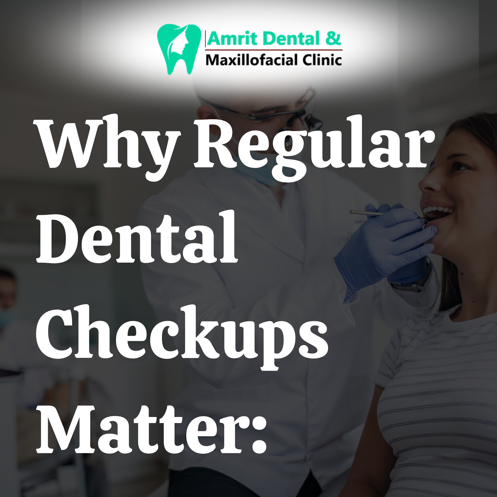Why Regular Dental Checkups Matter: